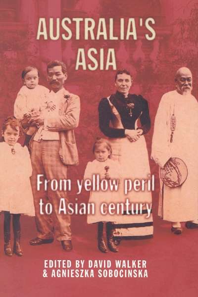 Nick Hordern reviews &#039;Australia’s Asia&#039; edited by David Walker and Agnieszka Sobocinska