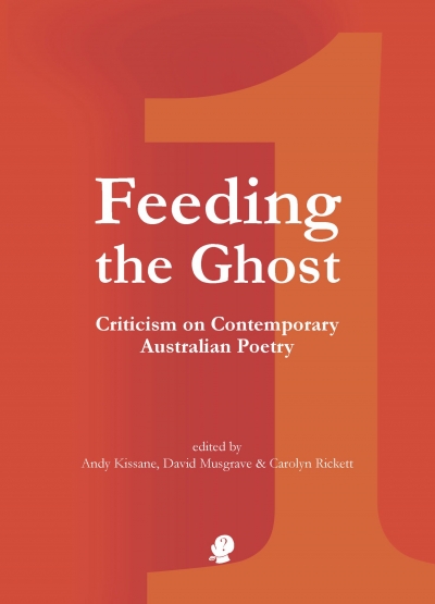 John Hawke reviews &#039;Feeding the Ghost 1: Criticism on contemporary Australian poetry&#039; edited by Andy Kissane, David Musgrave, and Carolyn Rickett