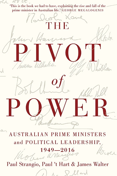Frank Bongiorno reviews &#039;The Pivot of Power: Australian prime ministers and political leadership 1949–2016&#039; by Paul Strangio, Paul ‘t Hart, and James Walter