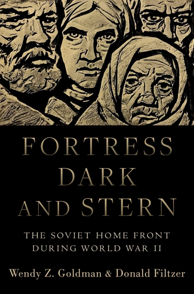 Sheila Fitzpatrick reviews &#039;Fortress Dark and Stern: The Soviet home front during World War II&#039; by Wendy Z. Goldman and Donald Filtzer