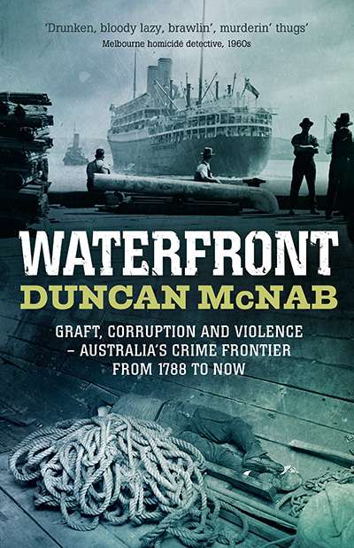Simon Caterson reviews &#039;Waterfront: Graft, Corruption and Violence: Australia&#039;s crime frontier from 1788 to now&#039; by Duncan McNab