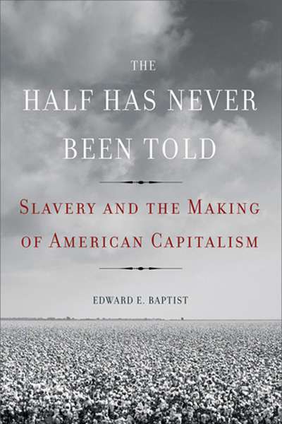 Glenn Moore reviews &#039;The Half Has Never Been Told: Slavery and the making of American Capitalism&#039; by Edward E. Baptist