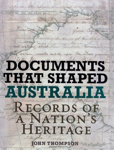 Peter Pierce reviews &#039;Documents that Shaped Australia: Records of  a nation’s heritage&#039; by John Thompson