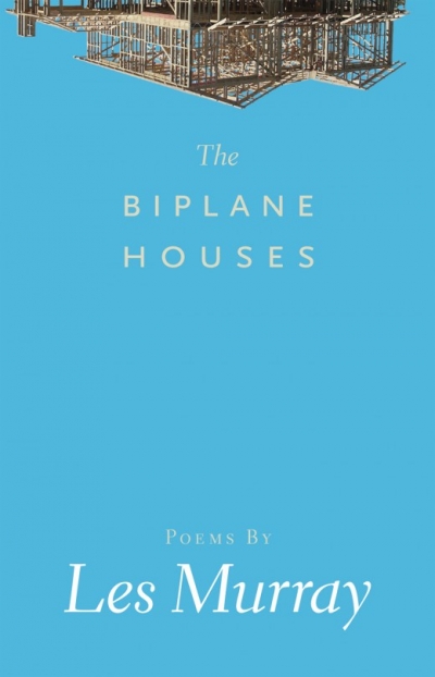Lisa Gorton reviews &#039;Biplane Houses&#039; and &#039;Collected Poems&#039; by Les Murray