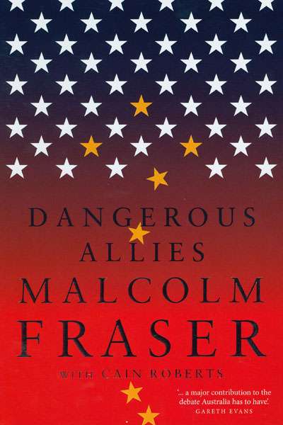 Alison Broinowski reviews &#039;Dangerous Allies&#039; by Malcolm Fraser, with Cain Roberts