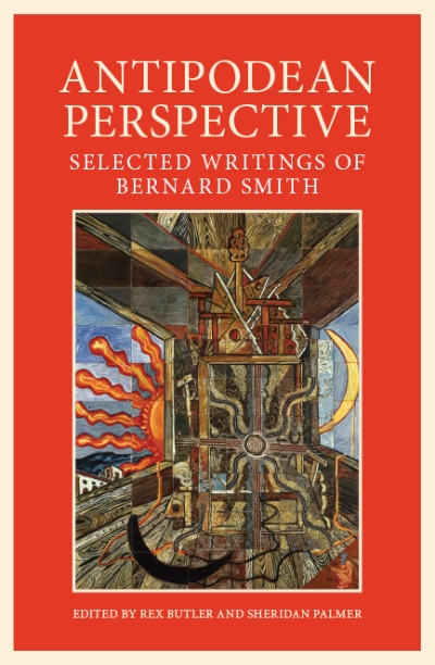 Brian Matthews reviews &#039;Antipodean Perspective: Selected Writings of Bernard Smith&#039; edited by Rex Butler and Sheridan Palmer