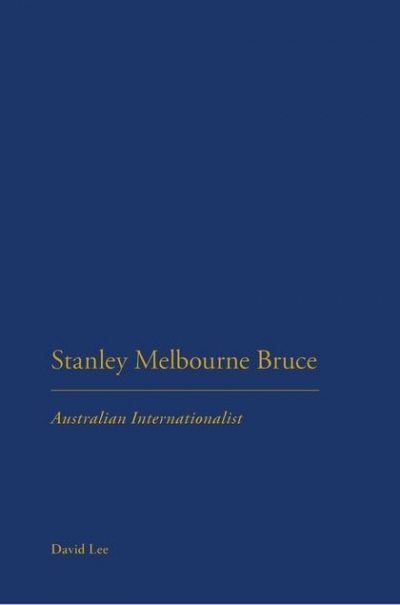 Peter Edwards reviews &#039;Stanley Melbourne Bruce: Australian internationalist&#039; by David Lee