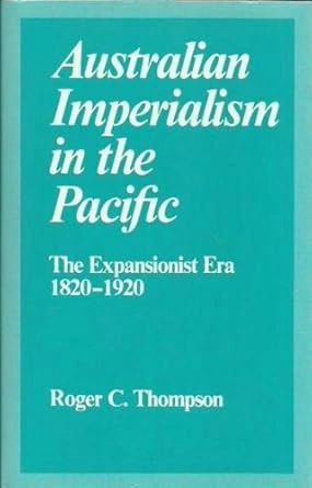 Australian Imperialism in the Pacific: The expansionist era 1820-1920