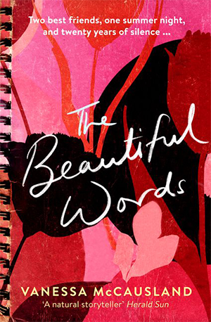 The Beautiful Words by Vanessa McCausland HarperCollins, $32.99 pb, 368 pp