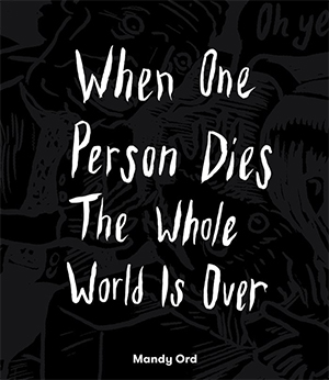 When One Person Dies the Whole World Is Over by Mandy Ord