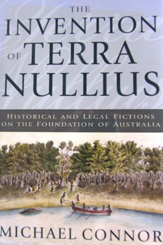 The Invention Of Terra Nullius: Historical And Legal Fictions On The Foundation Of Australia