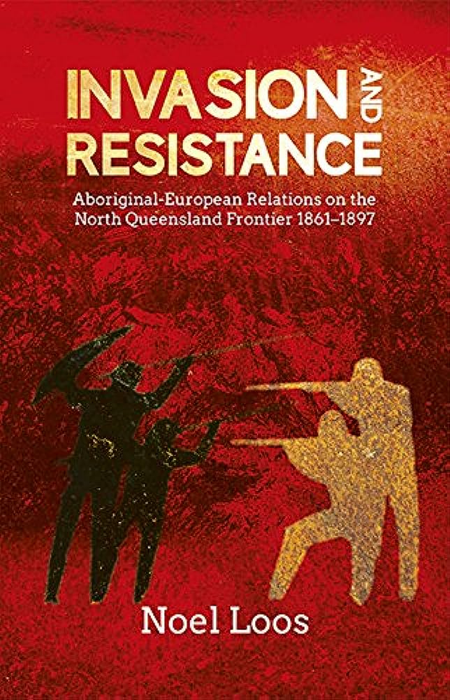 Invasion and Resistance: Aboriginal-European relations on the North Queensland Frontier 1861–1897