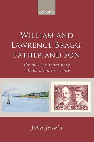 William and Lawrence Bragg, Father and Son: The most extraordinary collaboration in science