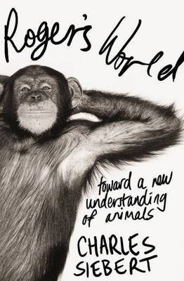 Roger’s World: Toward a new understanding of animals
