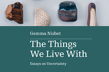 Francesca Sasnaitis reviews 'The Things We Live With: Essays on uncertainty' by Gemma Nisbet