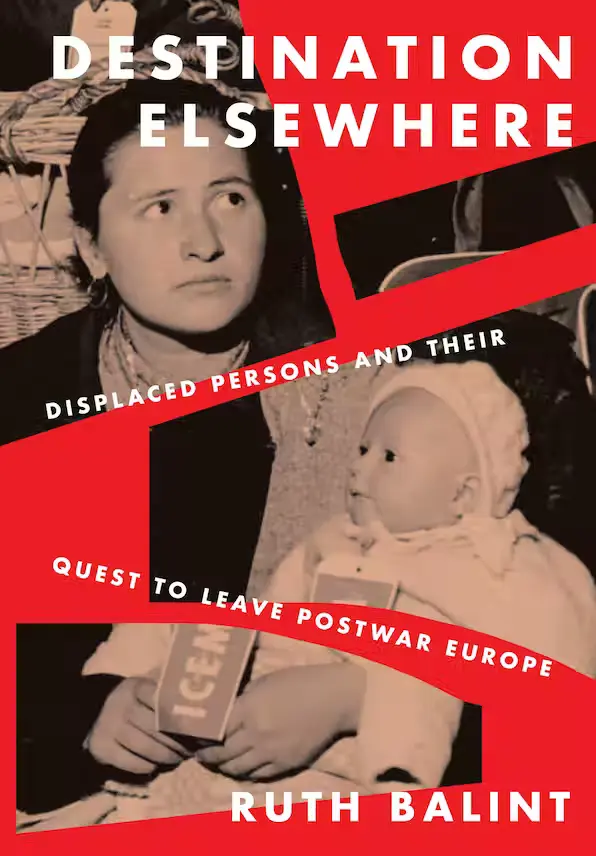 Destination Elsewhere: Displaced persons and their quest to leave postwar Europe