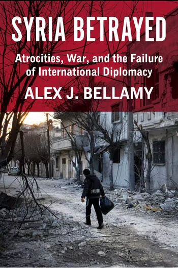 Syria Betrayed: Atrocities, war, and the failure of international diplomacy