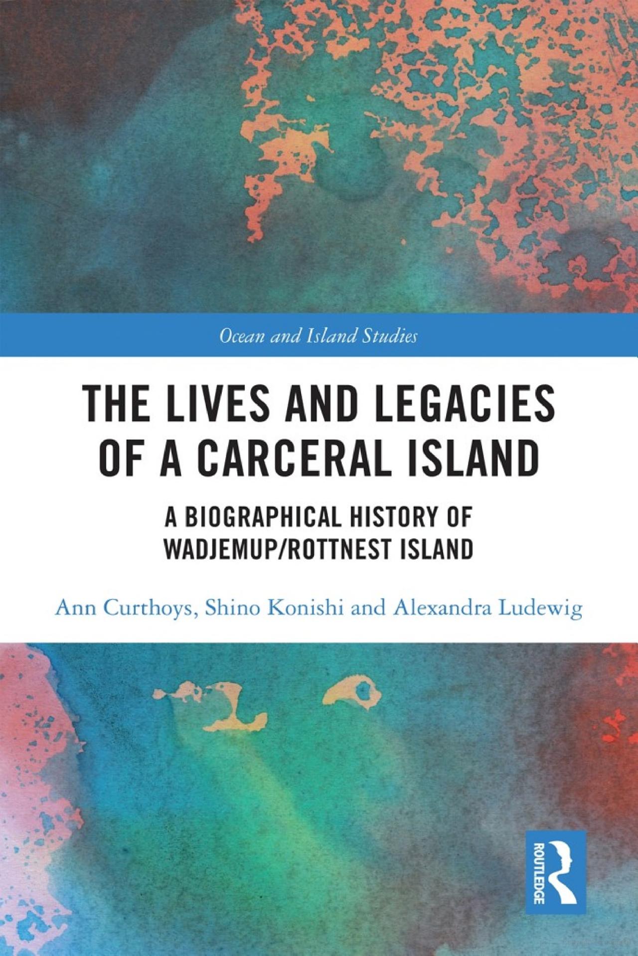 The Lives and Legacies of a Carceral Island: A biographical history of Wadjemup/Rottnest Island