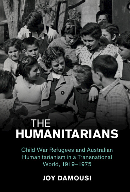 The Humanitarians: Child war refugees and Australian humanitarianism in a transnational world, 1919–1975