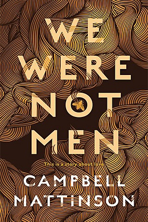 We Were Not Men by Campbell Mattinson Fourth Estate, $32.99 pb, 342 pp