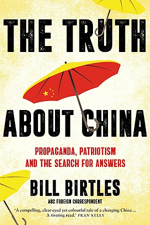 The Truth About China: Propaganda, patriotism and the search for answers by Bill Birtles Allen & Unwin, $32.99 pb, 310 pp