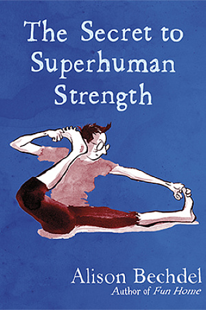 The Secret to Superhuman Strength by Alison Bechdel