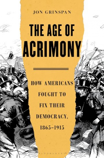 Samuel Watts reviews &#039;The Age of Acrimony: How Americans fought to fix their democracy, 1865–1915&#039; by Jon Grinspan