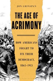 Samuel Watts reviews 'The Age of Acrimony: How Americans fought to fix their democracy, 1865–1915' by Jon Grinspan