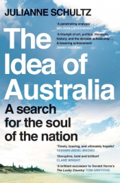 Robert Phiddian reviews 'The Idea of Australia: A search for the soul of the nation' by Julianne Schultz