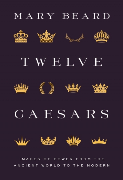Alastair J.L. Blanshard reviews 'Twelve Caesars: Images of power from the ancient world to the modern' by Mary Beard