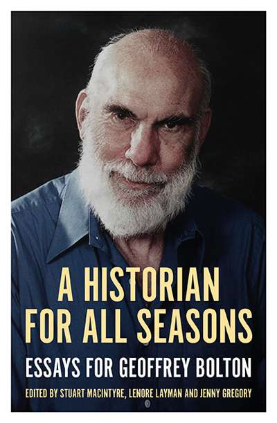 Wilfrid Prest reviews &#039;A Historian for all Seasons: Essays for Geoffrey Bolton&#039; edited by Stuart Macintyre, Lenore Layman, and Jenny Gregory