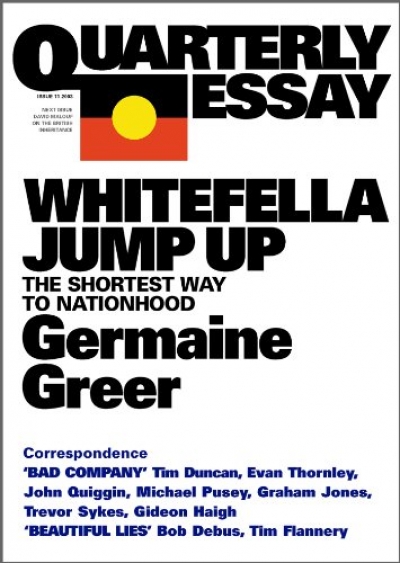 Morag Fraser reviews &#039;Whitefella Jump Up: The shortest way to nationhood (Quarterly Essay 11) by Germaine Greer and ‘Made In England: Australia’s British inheritance (Quarterly Essay 12)’ by David Malouf