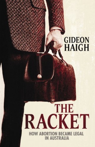 Lisa Featherstone reviews &#039;The Racket: How abortion became legal in Australia&#039; by Gideon Haigh