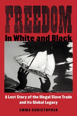 Trevor Burnard reviews &#039;Freedom in White and Black: A lost story of the illegal slave trade and its global legacy&#039; by Emma Christopher