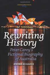 Joseph Wiesenfarth reviews 'Rewriting History: Peter Carey’s Fictional Biography of Australia' by Andreas Gaile