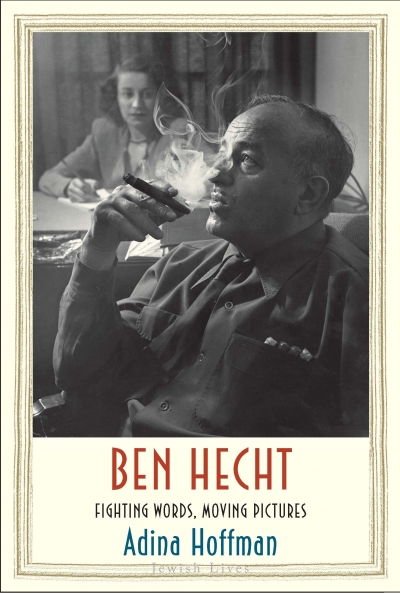 Aaron Nyerges reviews &#039;Ben Hecht: Fighting words, moving pictures&#039; by Adina Hoffman