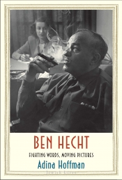 Aaron Nyerges reviews 'Ben Hecht: Fighting words, moving pictures' by Adina Hoffman