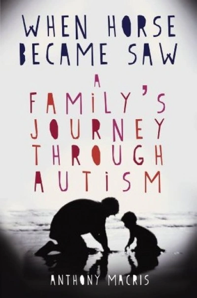 Jo Case reviews &#039;When Horse Became Saw: A Family’s Journey through Autism&#039; by Anthony Macris
