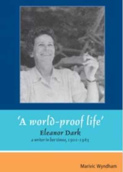 David Carter reviews &#039;&quot;A World-Proof Life&quot;: Eleanor Dark, a writer in her times, 1901-1985&#039; by Marivic Wyndham