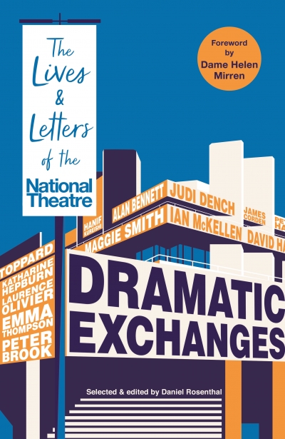 Ian Dickson reviews &#039;Dramatic Exchanges: The lives and letters of the National Theatre&#039; edited by Daniel Rosenthal