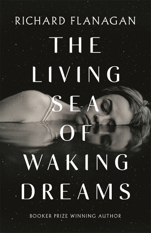 James Ley reviews &#039;The Living Sea of Waking Dreams&#039; by Richard Flanagan