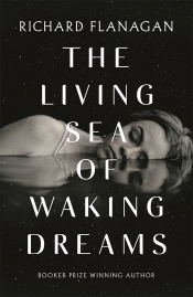 James Ley reviews 'The Living Sea of Waking Dreams' by Richard Flanagan