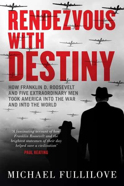 Dennis Altman reviews &#039;Rendezvous with Destiny: How Franklin D. Roosevelt and Five Extraordinary Men took America into the War and into the World&#039; by Michael Fullilove