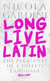 Alastair Blanshard reviews 'Long Live Latin: The pleasures of a useless language' by Nicola Gardini and 'Vox Populi: Everything you wanted to know about the classical world but were afraid to ask' by Peter Jones
