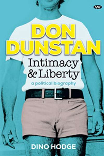 Lyndon Megarrity reviews &#039;Don Dunstan, Intimacy &amp; Liberty: A political biography&#039; by Dino Hodge