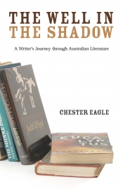 Christina Hill reviews 'The Well in the Shadow: A writer’s journey through Australian literature' by Chester Eagle