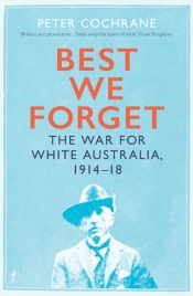 Marilyn Lake reviews 'Best We Forget: The war for white Australia, 1914–18' by Peter Cochrane