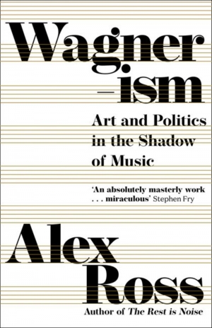 Michael Halliwell reviews &#039;Wagnerism: Art and politics in the shadow of music&#039; by Alex Ross