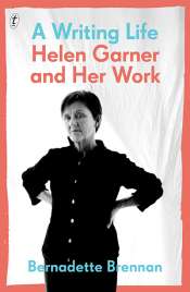 Jan McGuinness reviews 'A Writing Life: Helen Garner and her work' by Bernadette Brennan