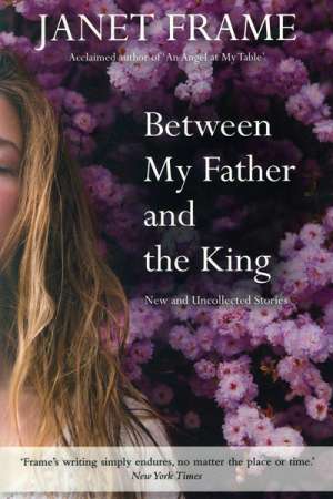 Sophia Barnes reviews &#039;Between My Father and the King: New and uncollected stories&#039; by Janet Frame